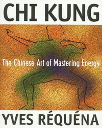 Chi Kung : The Chinese Art of Mastering Energy - Yves Réquéna