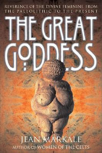 The Great Goddess : Reverence of the Divine Feminine from the Paleolithic to the Present - Jean Markale