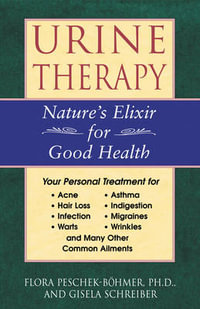 Urine Therapy : Nature's Elixir for Good Health - Flora Peschek-Böhmer