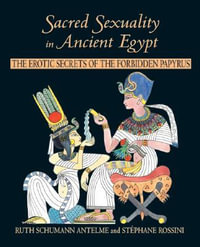 Sacred Sexuality in Ancient Egypt : The Erotic Secrets of the Forbidden Papyrus - Ruth Schumann Antelme