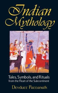 Indian Mythology : Tales, Symbols and Rituals from the Heart of the Subcontinent - Devdutt Pattanaik