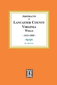 Abstracts of Lancaster County, Virginia Wills, 1653-1800 - Ida J. Lee