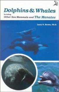 Dolphins and Whales : Including Other Sea Mammals and the Manatee - Larry N. Brown