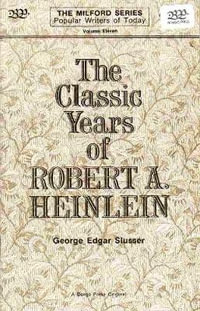 The Classic Years of Robert A. Heinlein : Popular Writers of Today - George Edgar Slusser