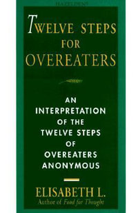 Twelve Steps for Overeaters : An Interpretation of the Twelve Steps of Overeaters Anonymous - Elisabeth L.