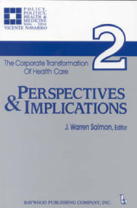 The Corporate Transformation of Health Care : Part 2: Perspectives and Implications - J. Warren Salmon