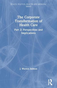 The Corporate Transformation of Health Care : Part 2: Perspectives and Implications - J. Warren Salmon