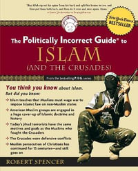 The Politically Incorrect Guide to Islam (and the Crusades) : Politically Incorrect Guides - Robert Spencer