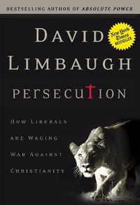 Persecution : How Liberals Are Waging War Against Christians - David Limbaugh