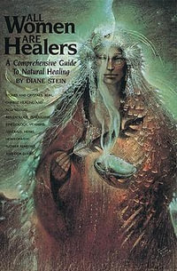 All Women Are Healers : A Comprehensive Guide to Natural Healing - Diane Stein