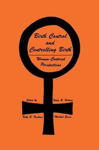 Birth Control and Controlling Birth : Women-Centered Perspectives - Helen B. Holmes