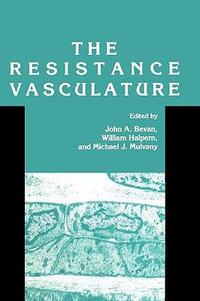 The Resistance Vasculature : A Publication of the University of Vermont Center for Vascular Research - John A. Bevan