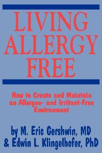 Living Allergy Free : How to Create and Maintain an Allergen- and Irritant-Free Environment - M. Eric Gershwin