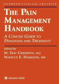 The Pain Management Handbook : A Concise Guide to Diagnosis and Treatment - M. Eric Gershwin