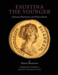 Faustina the Younger : Coinage, Portraits, and Public Image - Martin Beckmann