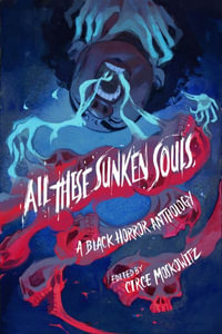 All These Sunken Souls : A Black Horror Anthology - Circe Moskowitz