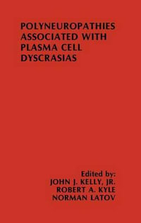 Polyneuropathies Associated with Plasma Cell Dyscrasias : Topics in the Neurosciences - John J. Kelly