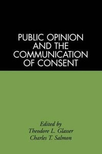 Public Opinion And The Communication of Consent : The Guilford Communication Series - Glasser/Salmon.