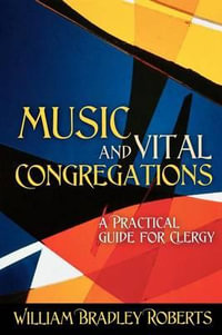 Music and Vital Congregations : A Practical Guide for Clergy - William Bradley Roberts