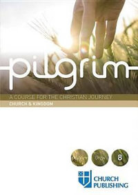 Pilgrim - Church and Kingdom : A Course for the Christian Journey - Church and Kingdom - Stephen Cottrell