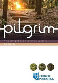 Pilgrim - The Creeds : A Course for the Christian Journey - Stephen Cottrell