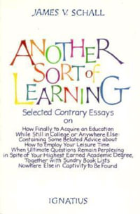 Another Sort of Learning : Selected Contrary Essays on How to Acquire an Education While Still in College or Anywhere Else - James V. Schall