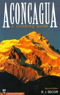 Aconcagua : A Climbing Guide - R. J. Secor