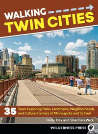 Walking Twin Cities : 35 Tours Exploring Parks, Landmarks, Neighborhoods, and Cultural Centers of Minneapolis and St. Paul - Holly Day