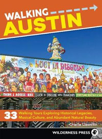 Walking Austin : 33 Walking Tours Exploring Historical Legacies, Musical Culture, and Abundant Natural Beauty - Charlie Llewellin