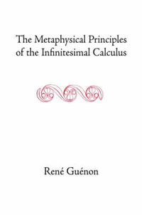 The Metaphysical Principles of the Infinitesimal Calculus : Rene Guenon Works - Rene Guenon