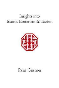 Insights into Islamic Esoterism and Taoism : Collected Works of Rene Guenon - Rene Guenon