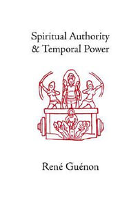 Spiritual Authority and Temporal Power : Rene Guenon Works - Rene Guenon