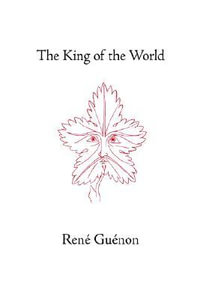 The King of the World : Rene Guenon Works - Rene Guenon