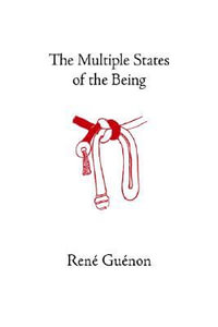 The Multiple States of the Being : Collected Works of Rene Guenon - Rene Guenon