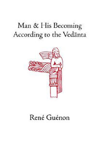 Man and His Becoming According to the Vedanta : Rene Guenon Works - Rene Guenon