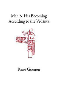 Man and His Becoming According to the Vedanta : Rene Guenon Works - Rene Guenon