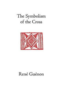 The Symbolism of the Cross : Rene Guenon Works - Rene Guenon