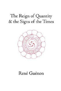 The Reign of Quantity and the Signs of the Times : Collected Works Of Rene Guenon - Rene Guenon