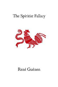 The Spiritist Fallacy : Collected Works of Rene Guenon - Rene Guenon