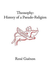 Theosophy : History of a Pseudo-Religion - Rene Guenon