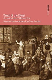 Truth of the Heart : An Anthology of George Fox