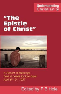 The Epistle of Christ : A Report of Meetings Held in Leeds for Four Days April 6th-9th, 1937 - Frank Binford Hole