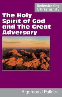 The Holy Spirit of God and The Great Adversary : Understanding Christianity - Algernon James Pollock