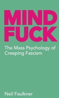 Mind Fuck : The Mass Psychology of Creeping Fascism - Neil Faulkner