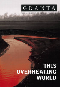 Granta 83 : This Overheating World - Ian Jack