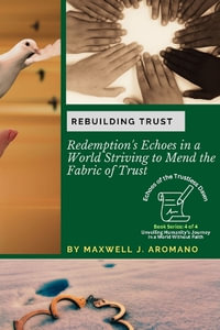 Rebuilding Trust : Redemption's Echoes in a World Striving to Mend the Fabric of Trust - Maxwell J Aromano