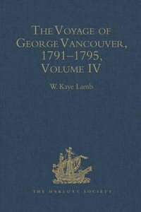 The Voyage of George Vancouver, 1791-1795 : Volume 4 - W. Kaye Lamb