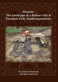 Harpole : The landscape of a Roman villa at Panattoni Park, Northamptonshire - Andrew Simmonds