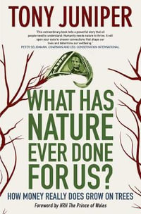 What Has Nature Ever Done for Us? : How Money Really Does Grow On Trees - Sir Tony Juniper