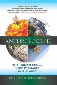 The Anthropocene : The Human Era and How It Shapes Our Planet - Christian Schwgerl